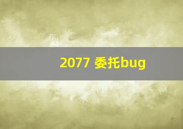 2077 委托bug